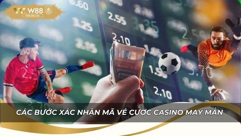 Hướng dẫn các bước xác nhận mã vé cược casino may mắn tại nhà cái